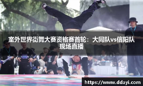 室外世界街舞大赛资格赛首轮：大同队vs信阳队现场直播