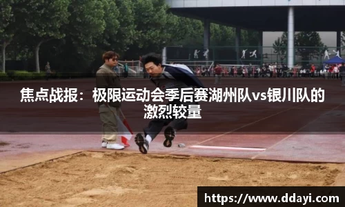 焦点战报：极限运动会季后赛湖州队vs银川队的激烈较量