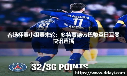 客场杯赛小组赛末轮：多特蒙德vs巴黎圣日耳曼快讯直播