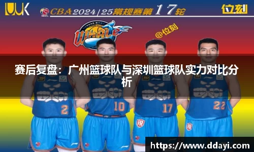 赛后复盘：广州篮球队与深圳篮球队实力对比分析