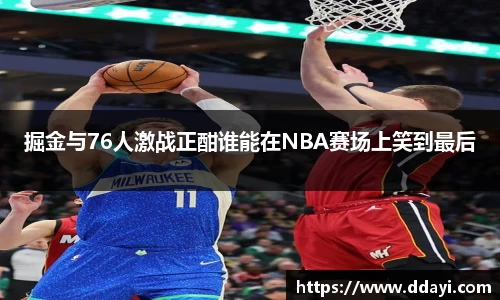 掘金与76人激战正酣谁能在NBA赛场上笑到最后